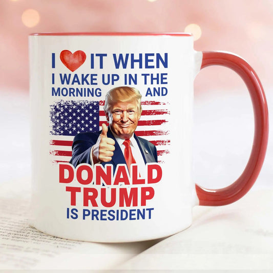 President Trump Mug, I Love It When I Wake Up And Trump Is President 2024, Republican Gift Funny Trump Merch Trump Supporter Coffee Cup C1816 - GOP